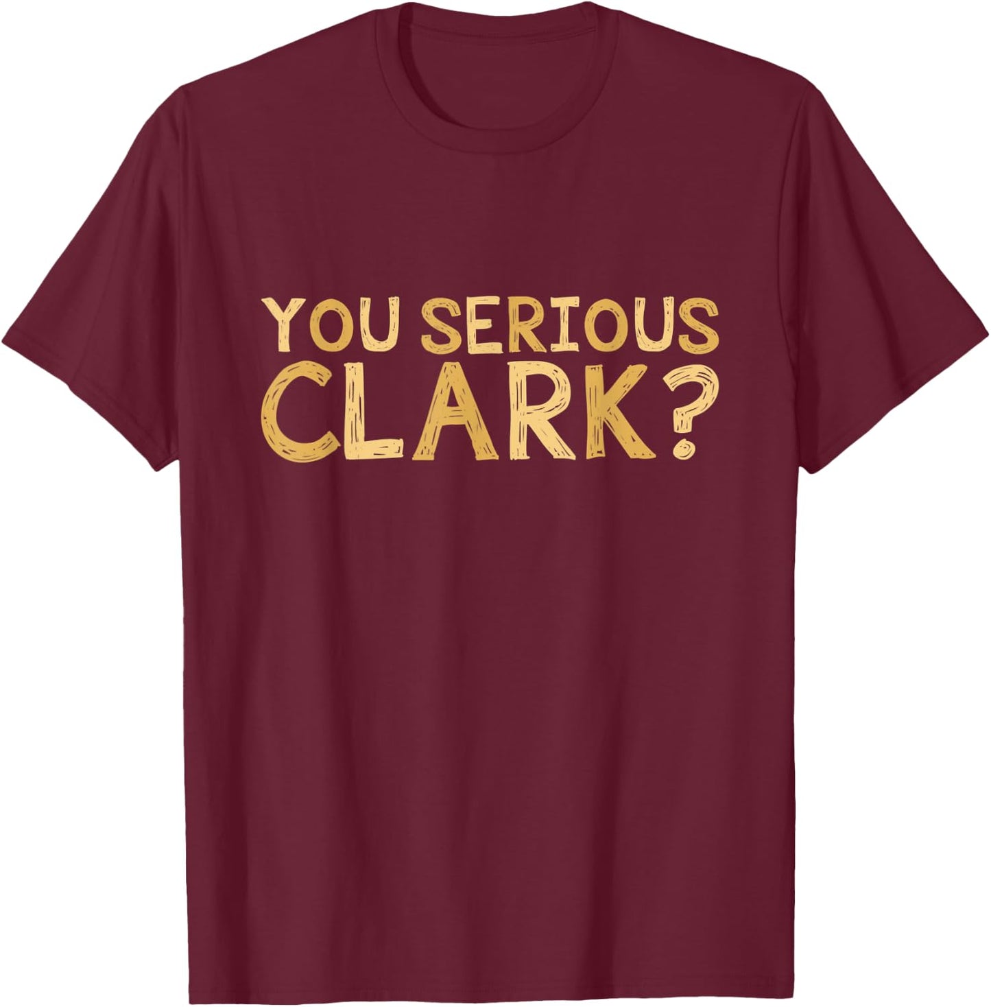 You Serious Clark - Funny Movie - Christmas Movie Shirt T-Shirt - T-Shirt | Maroon