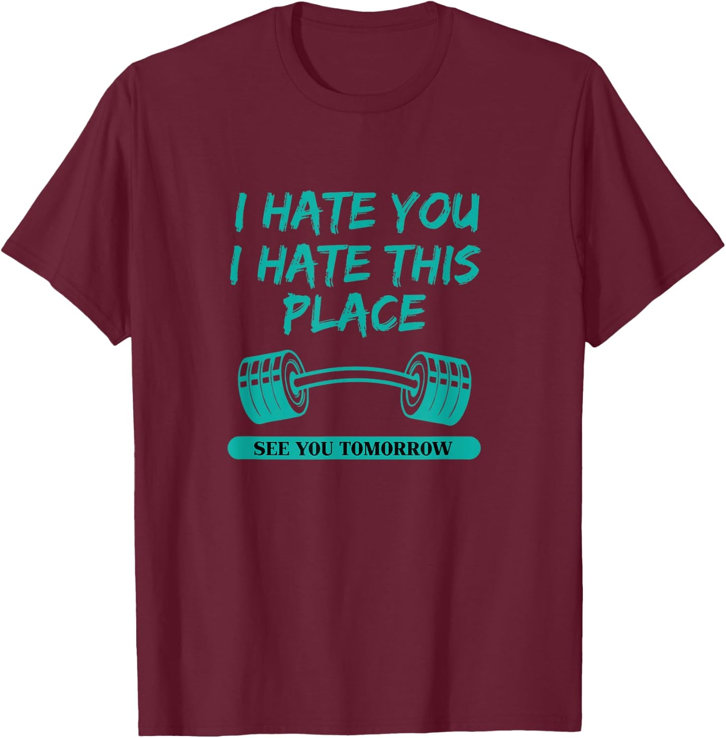 I Hate You This Place See You Tomorrow Workout T-Shirt - T-Shirt | Maroon