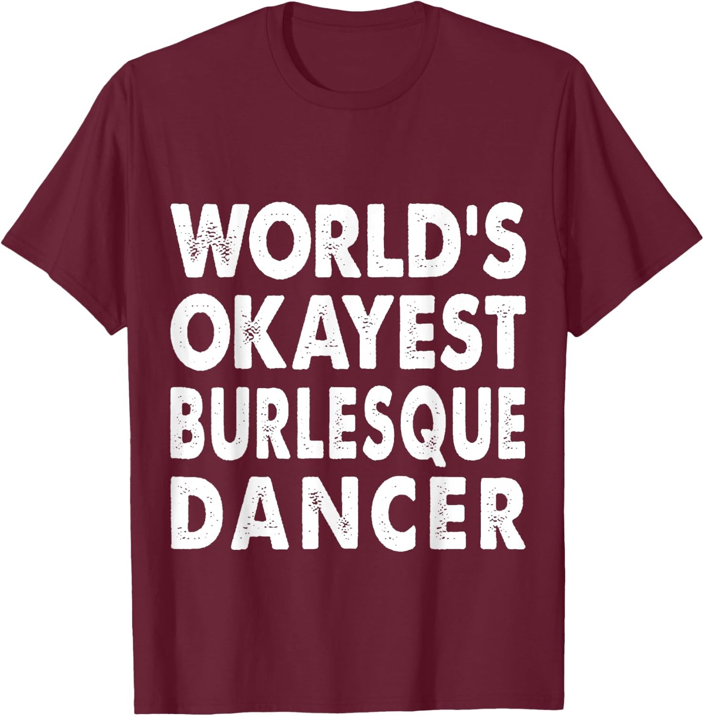 Okayest Burlesque Dancer Shirt Gift Dancing T-Shirt - T-Shirt | Maroon