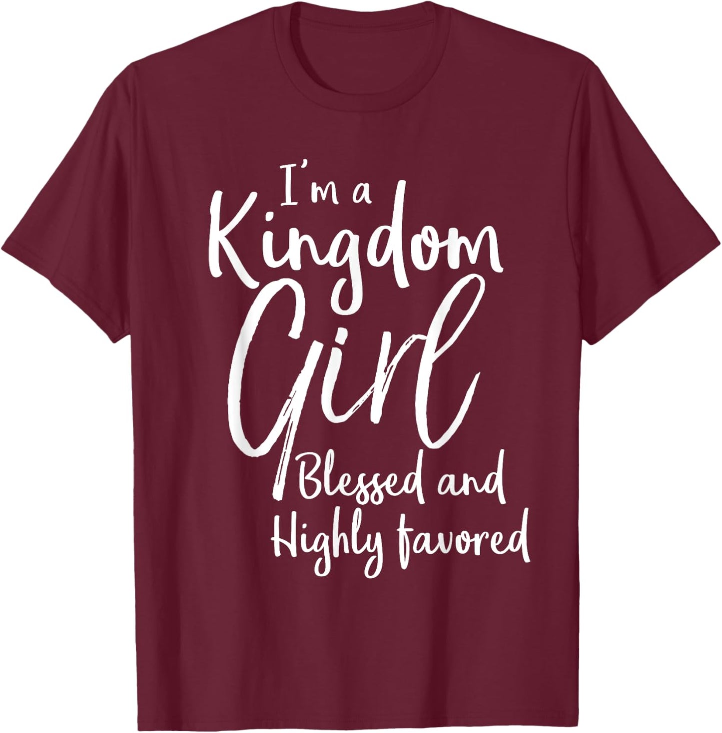 Christian Gift I'm a Kingdom Girl Blessed and Highly Favored T-Shirt - T-Shirt | Maroon