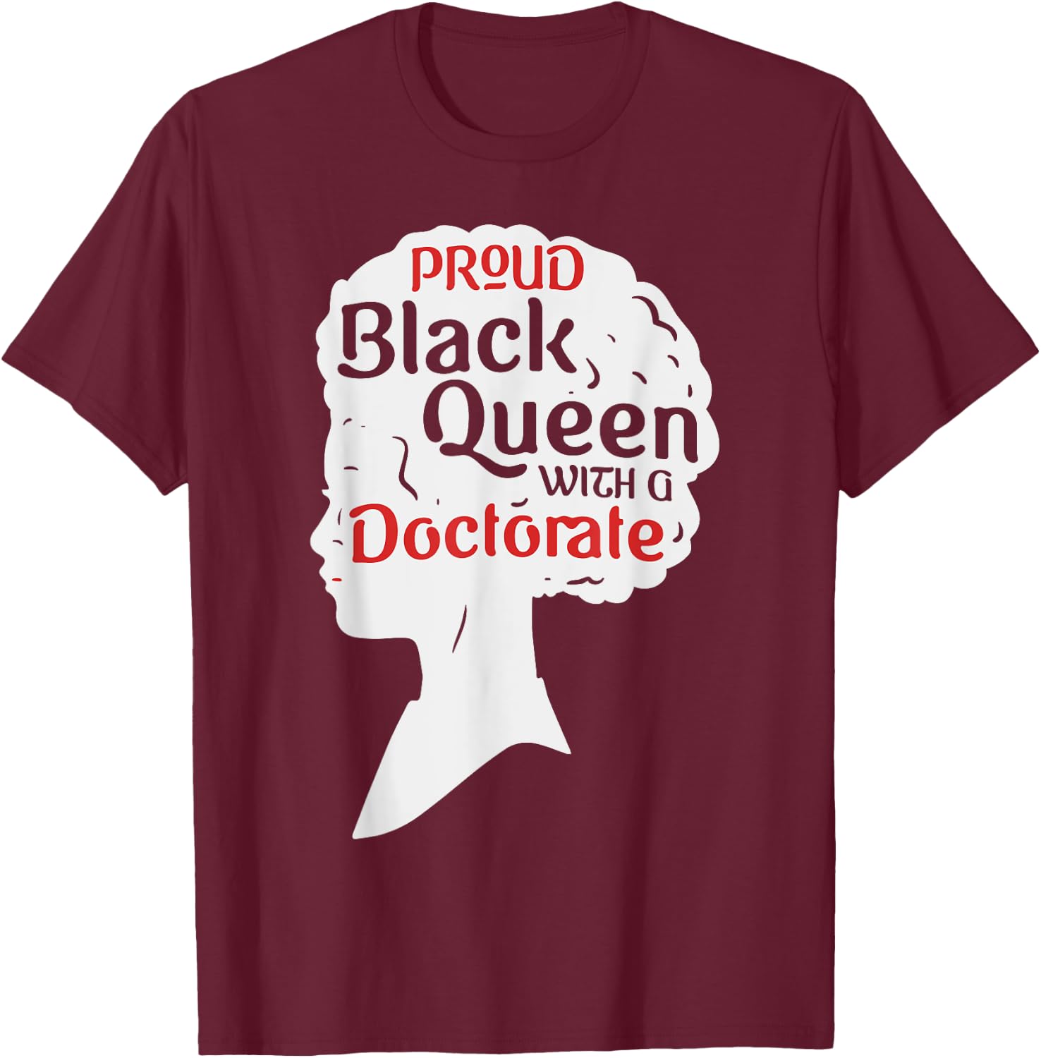 Proud Black Queen Shirt PhD Graduation Gift Afro Doctorate T-Shirt - T-Shirt | Maroon