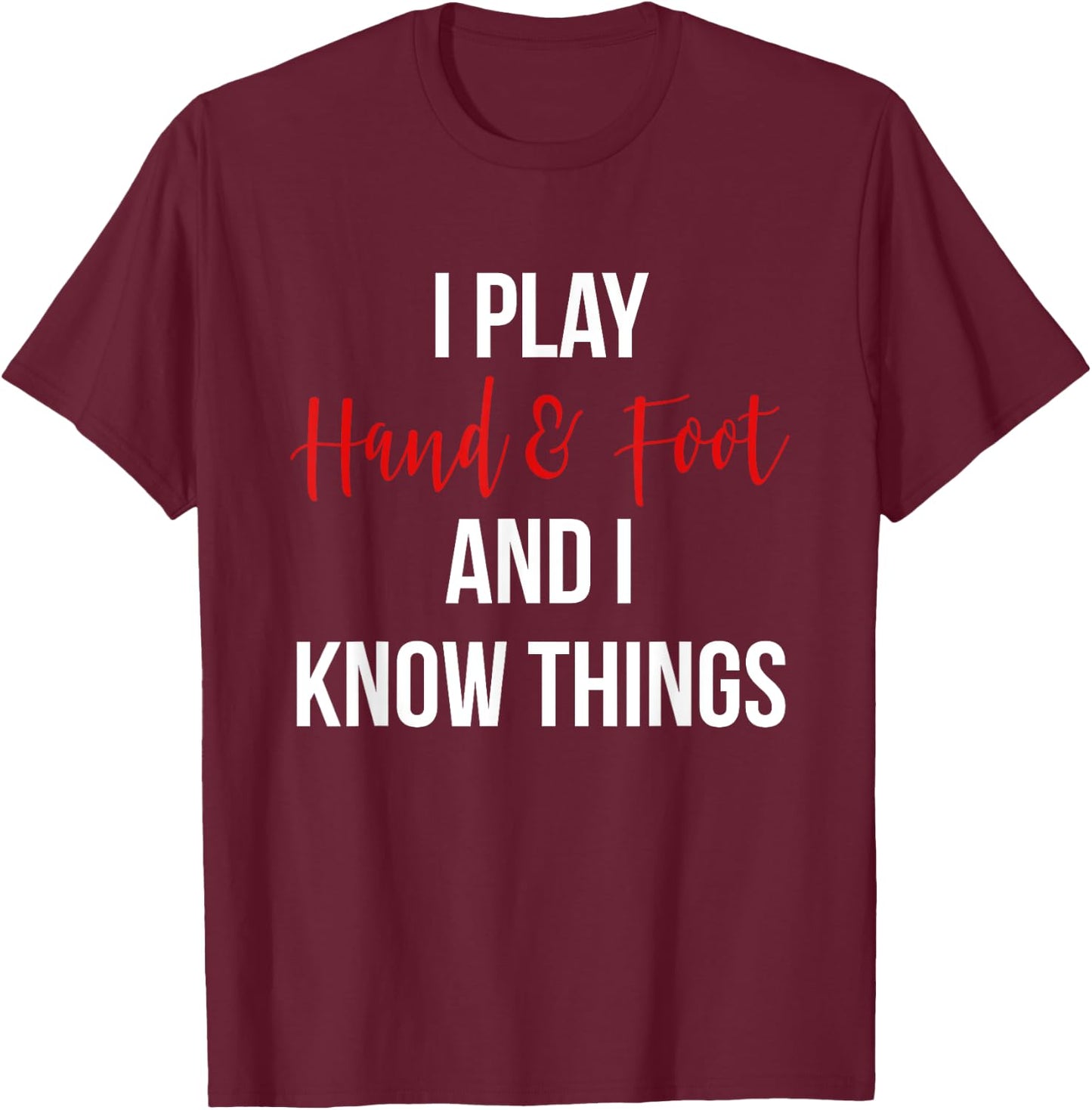 I Play Hand and Foot and I Know Things Funny Card Game T-Shirt - T-Shirt | Maroon