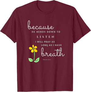 Because he bends down to listen Psalm 116:2 T-Shirt - T-Shirt | Maroon