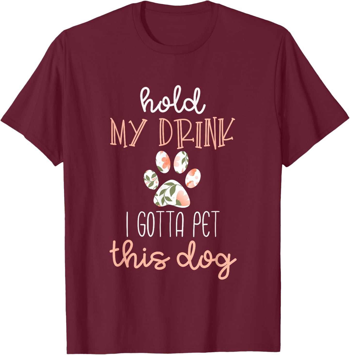 Hold My Drink I Have To Pet This Dog Shirt T-Shirt - T-Shirt | Maroon