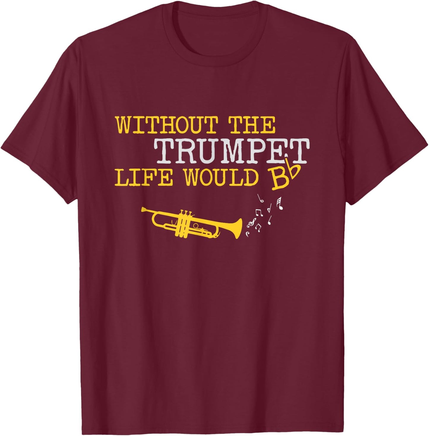 Zone -365 music Without the Trumpet life would Bb -Adults Black T-Shirt - T-Shirt | Maroon