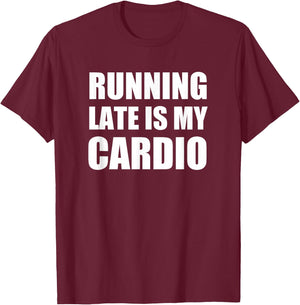 Running Late Is My Cardio T Shirt | Funny Exercise T Shirt T-Shirt - T-Shirt | Maroon