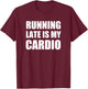 Running Late Is My Cardio T Shirt | Funny Exercise T Shirt T-Shirt - T-Shirt | Maroon