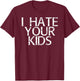 I HATE YOUR KIDS Shirt Funny Sarcasm Cat Mom Lady Gift T-Shirt - T-Shirt | Maroon