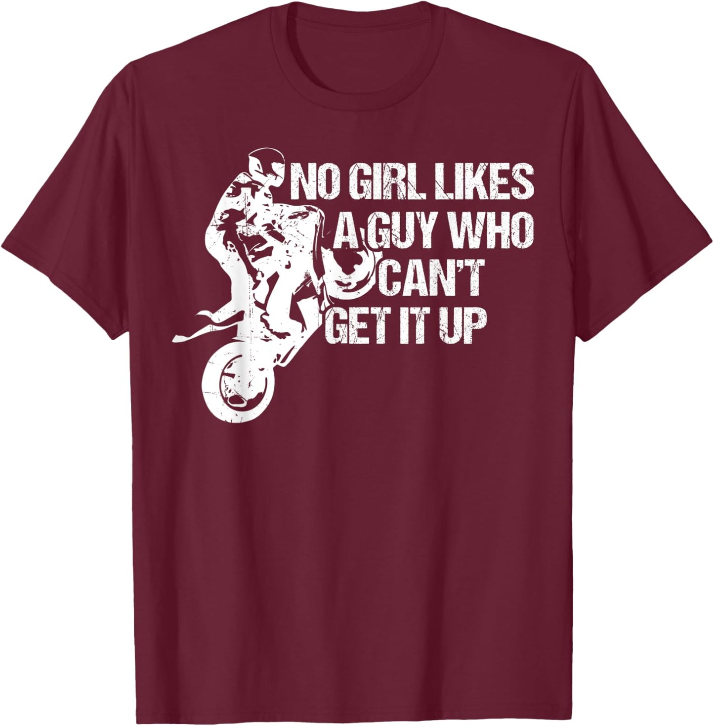 Funny Motorcycle No Girl Like A Guy Who Can't Get It Up T-Shirt - T-Shirt | Maroon