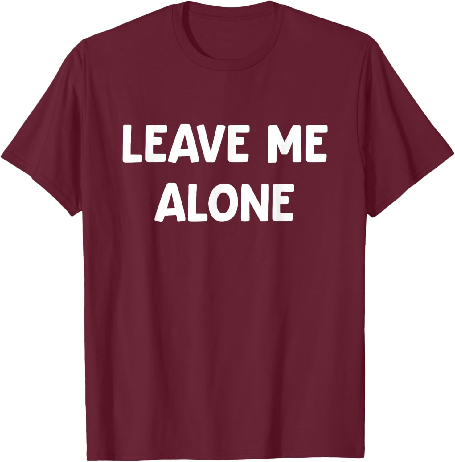 Leave Me Alone, Funny, Jokes, Sarcastic T-Shirt - T-Shirt | Maroon
