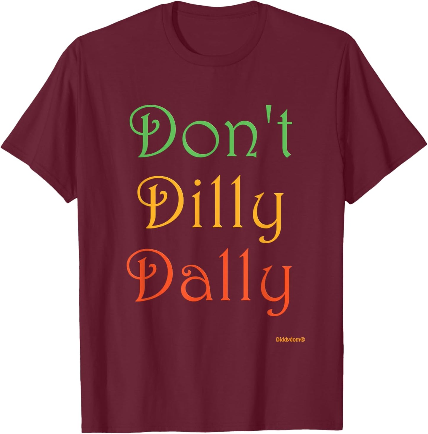 Don't Dilly Dally Funny T-Shirt - T-Shirt | Maroon