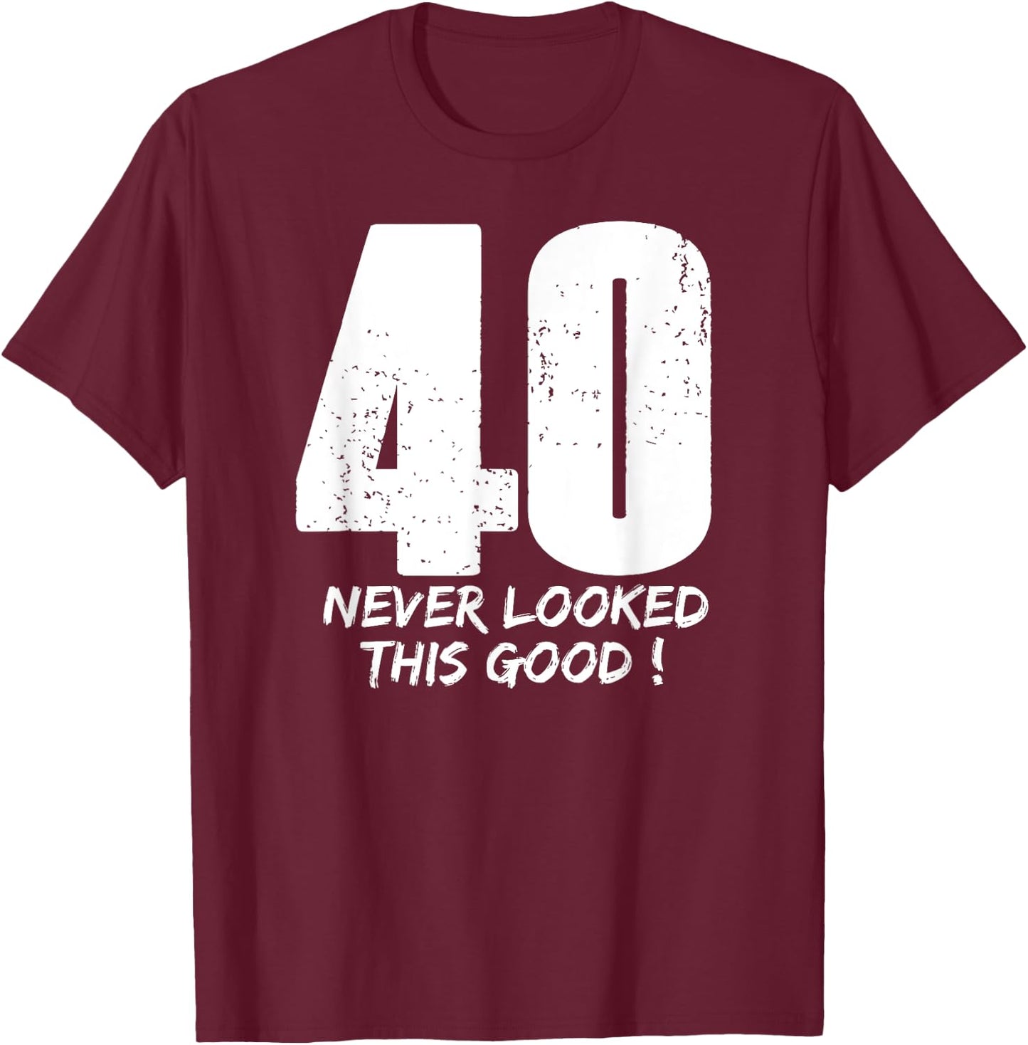 40 Never Looked So Good Birthday Gift Shirt & Women T-Shirt - T-Shirt | Maroon