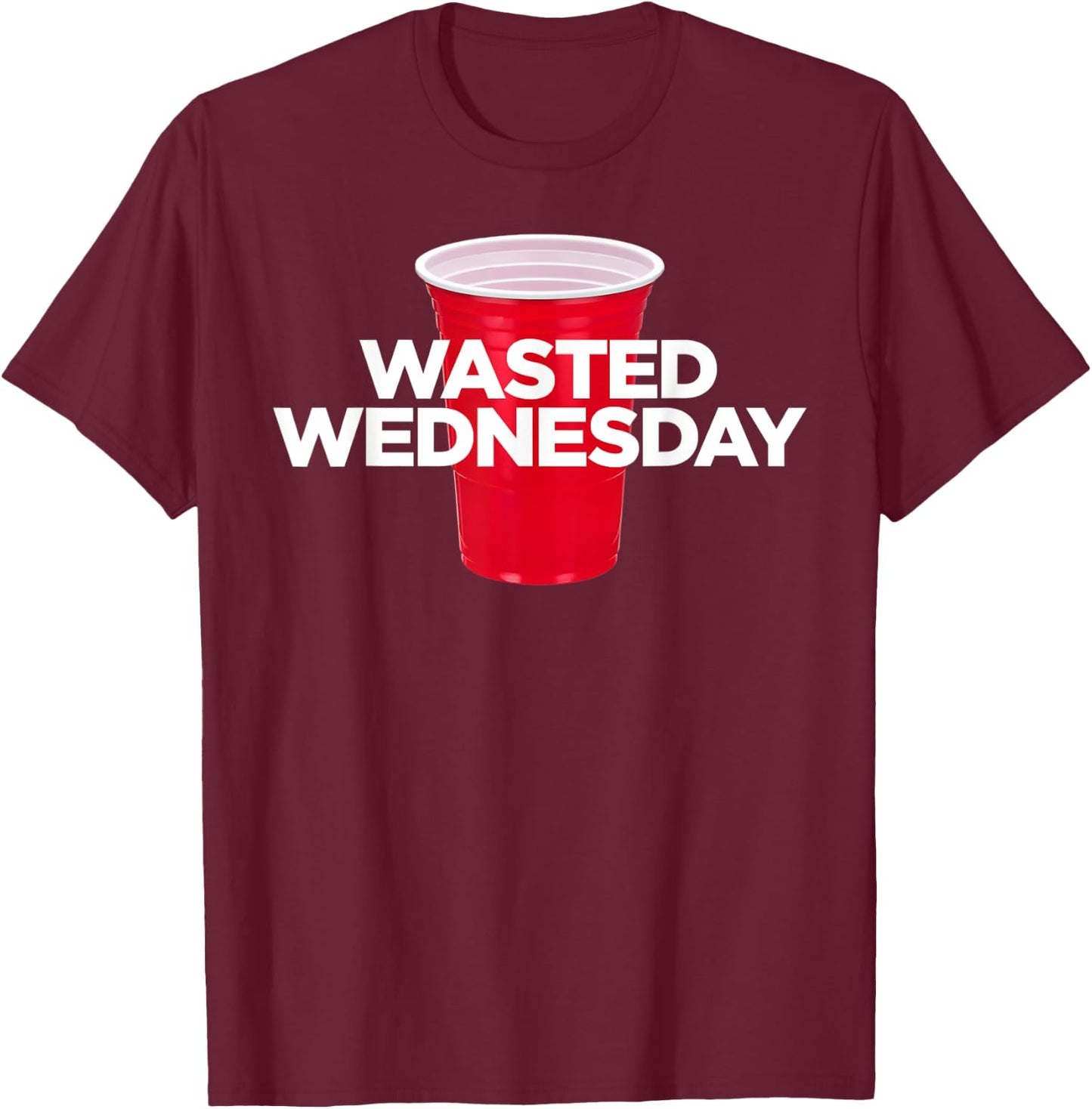 Wasted Wednesday - Plastic Red Cup Alcohol Party T-Shirt - T-Shirt | Maroon