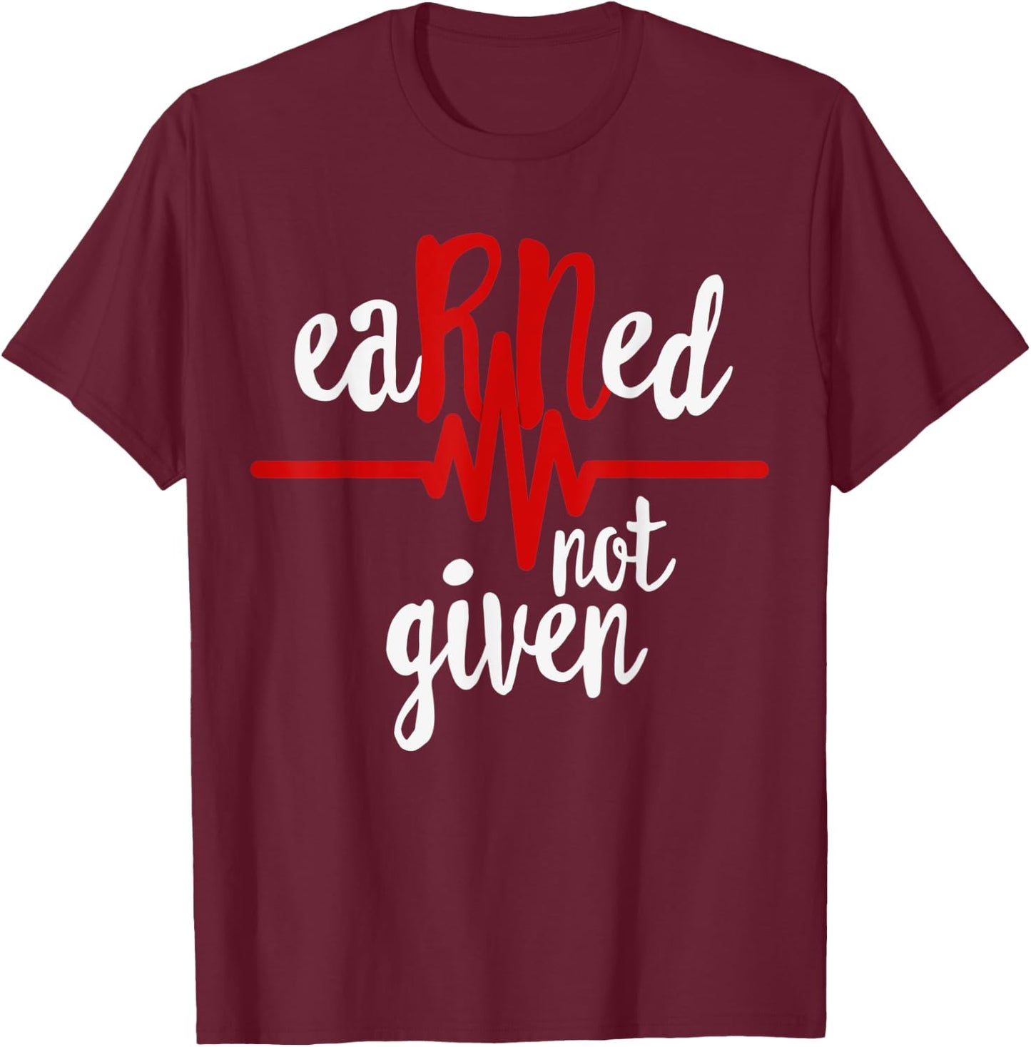 RN Registered Nurse Shirt, Earned Not Given Gift T-Shirt - T-Shirt | Maroon