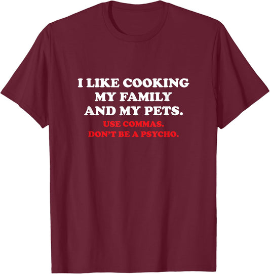 I Like Cooking My Family And My Pets, Use Commas Funny Shirt T-Shirt - T-Shirt | Maroon
