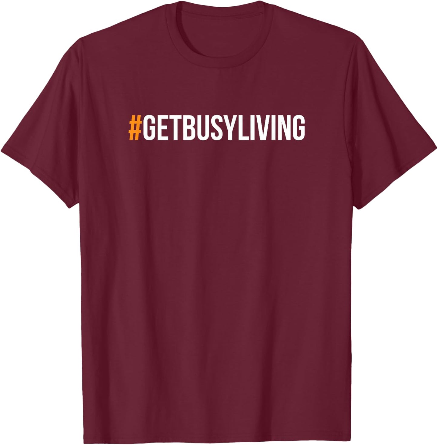 Get Busy Living #GETBUSYLIVING T-Shirt - T-Shirt | Maroon