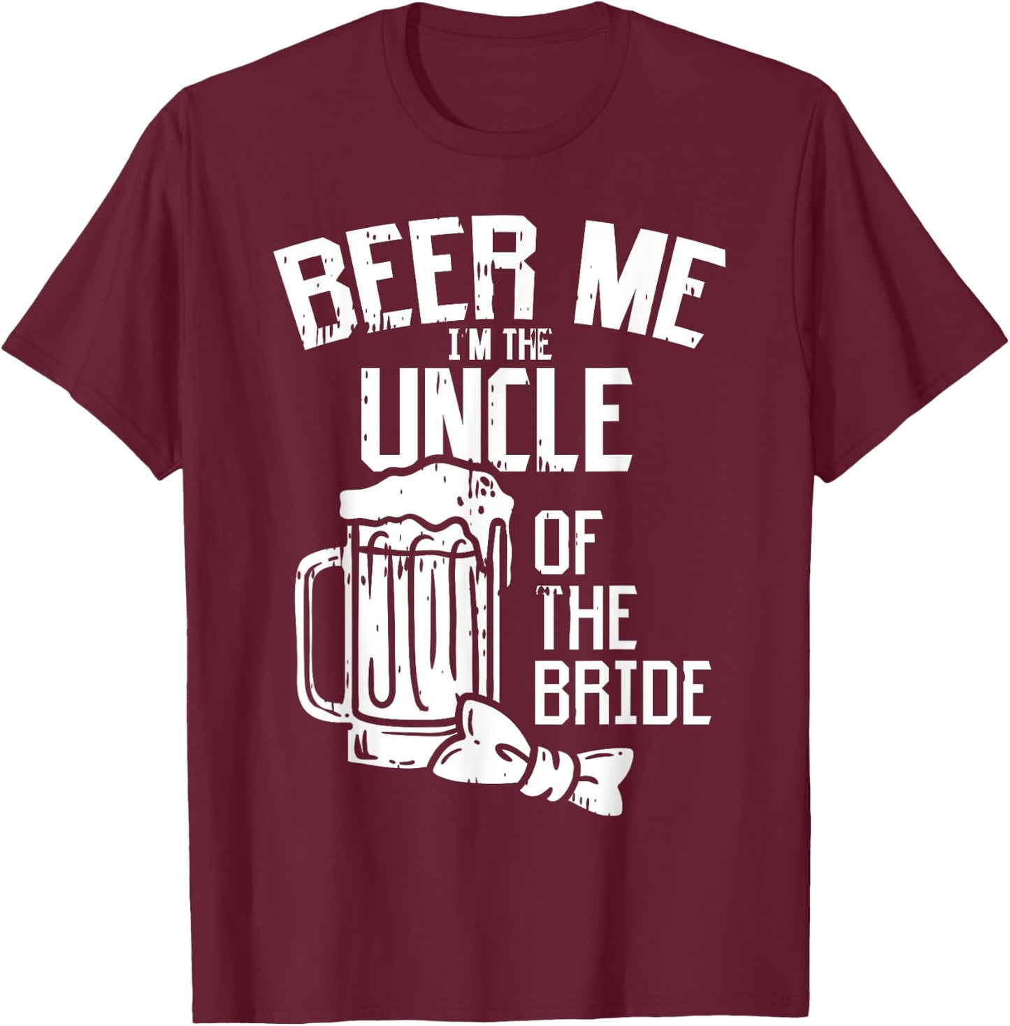 Beer Me Im The Uncle Of Bride Wedding Party Rehearsal Dinner T-Shirt - T-Shirt | Maroon