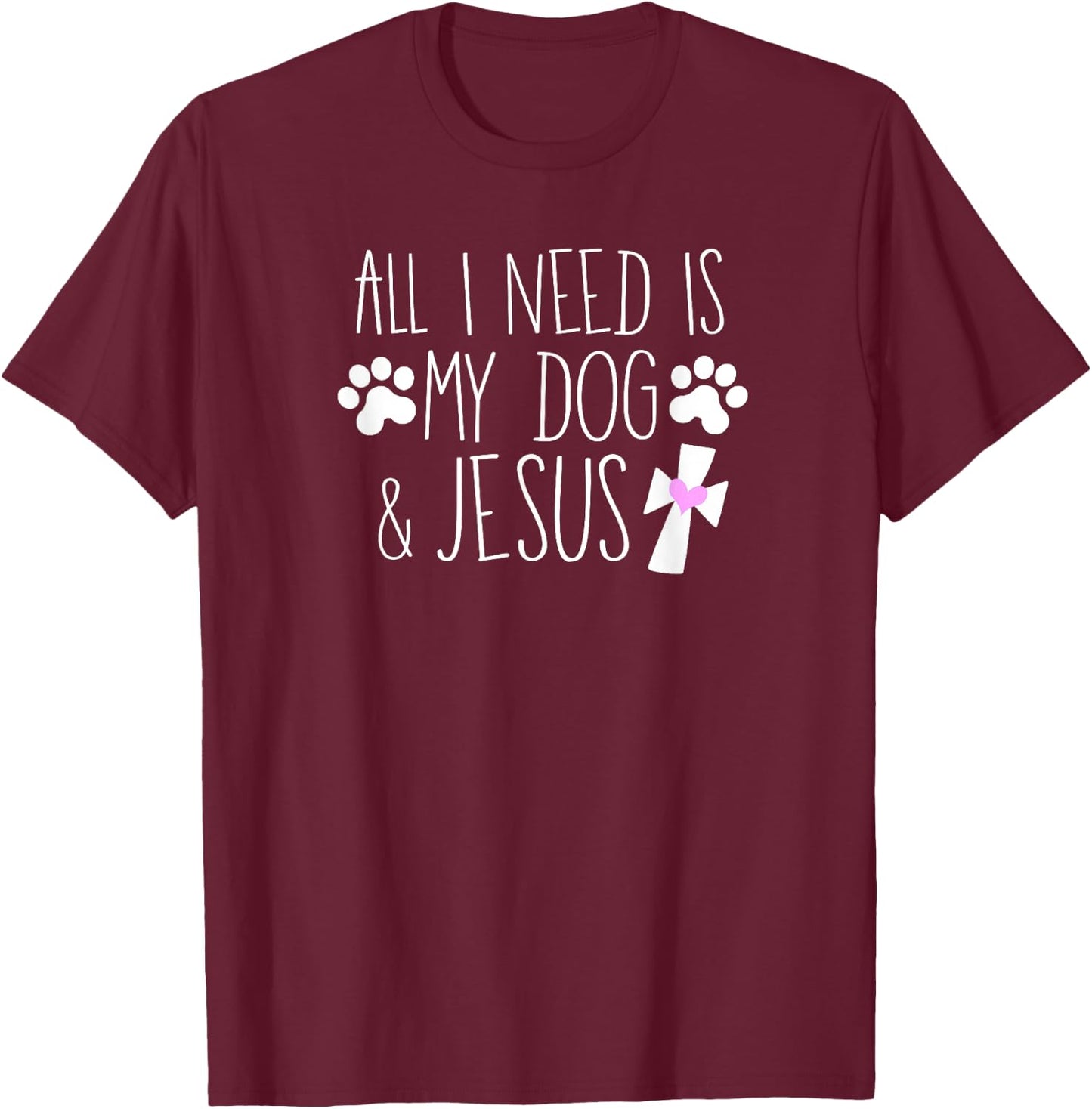 All I Need Is My Dog & Jesus Funny Christian Dog Lover Quote Men Women Kids T-Shirt - T-Shirt | Maroon