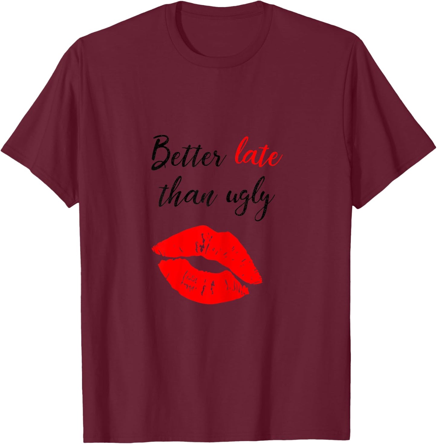 Better Late Than Ugly funny girl T-Shirt - T-Shirt | Maroon