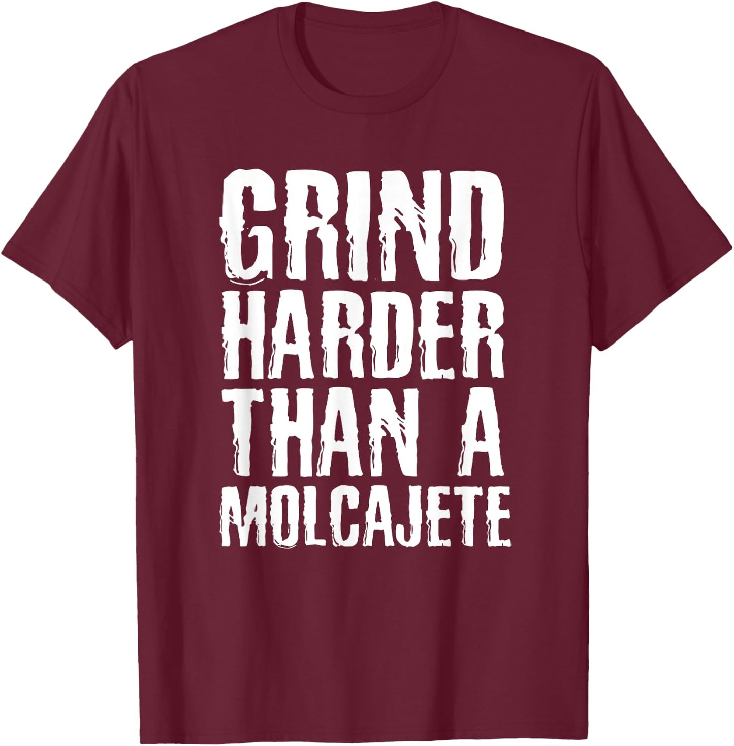 Grind Harder Than A Molcajete Funny Mexican T-Shirt - T-Shirt | Maroon