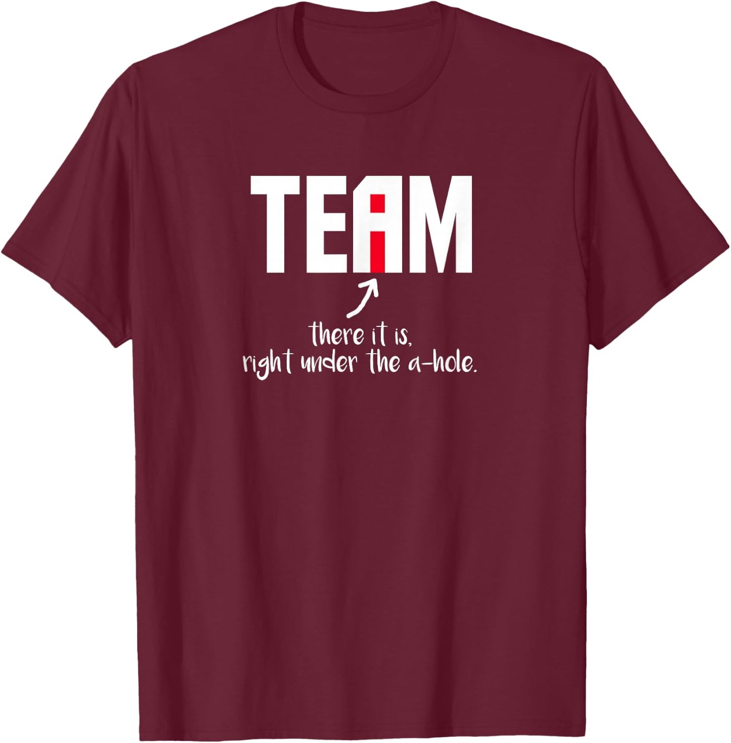 "I" In Team There It Is Right Under The A-Hole T-Shirt - T-Shirt | Maroon