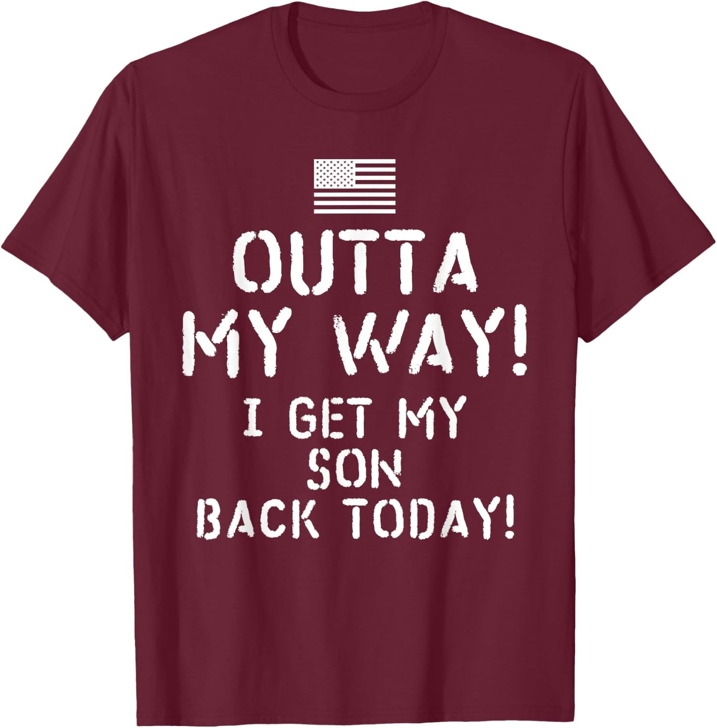 I Get My Son Back Today Deployed Soldier T-Shirt - T-Shirt | Maroon