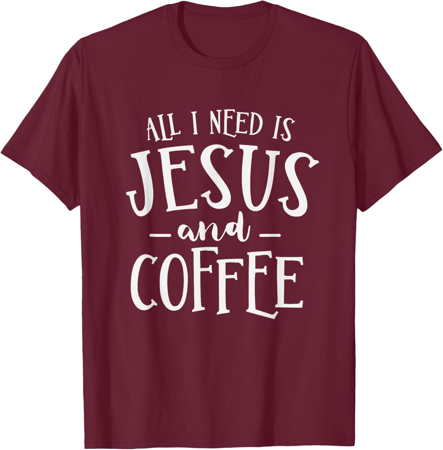 All I Need Is Jesus And Coffee Church Christian Religious T-Shirt - T-Shirt | Maroon