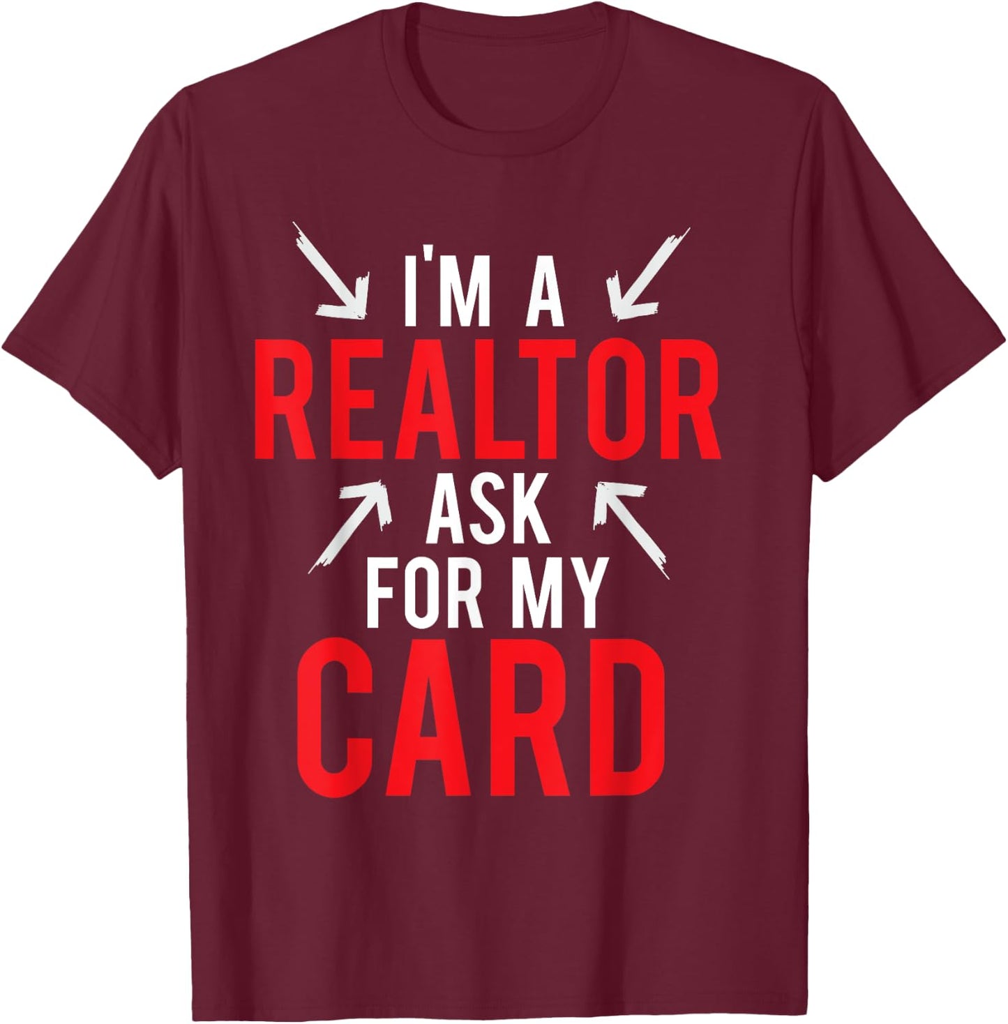 I'm A Realtor Ask For My Card Gift Design Real Estate Agent T-Shirt - T-Shirt | Maroon