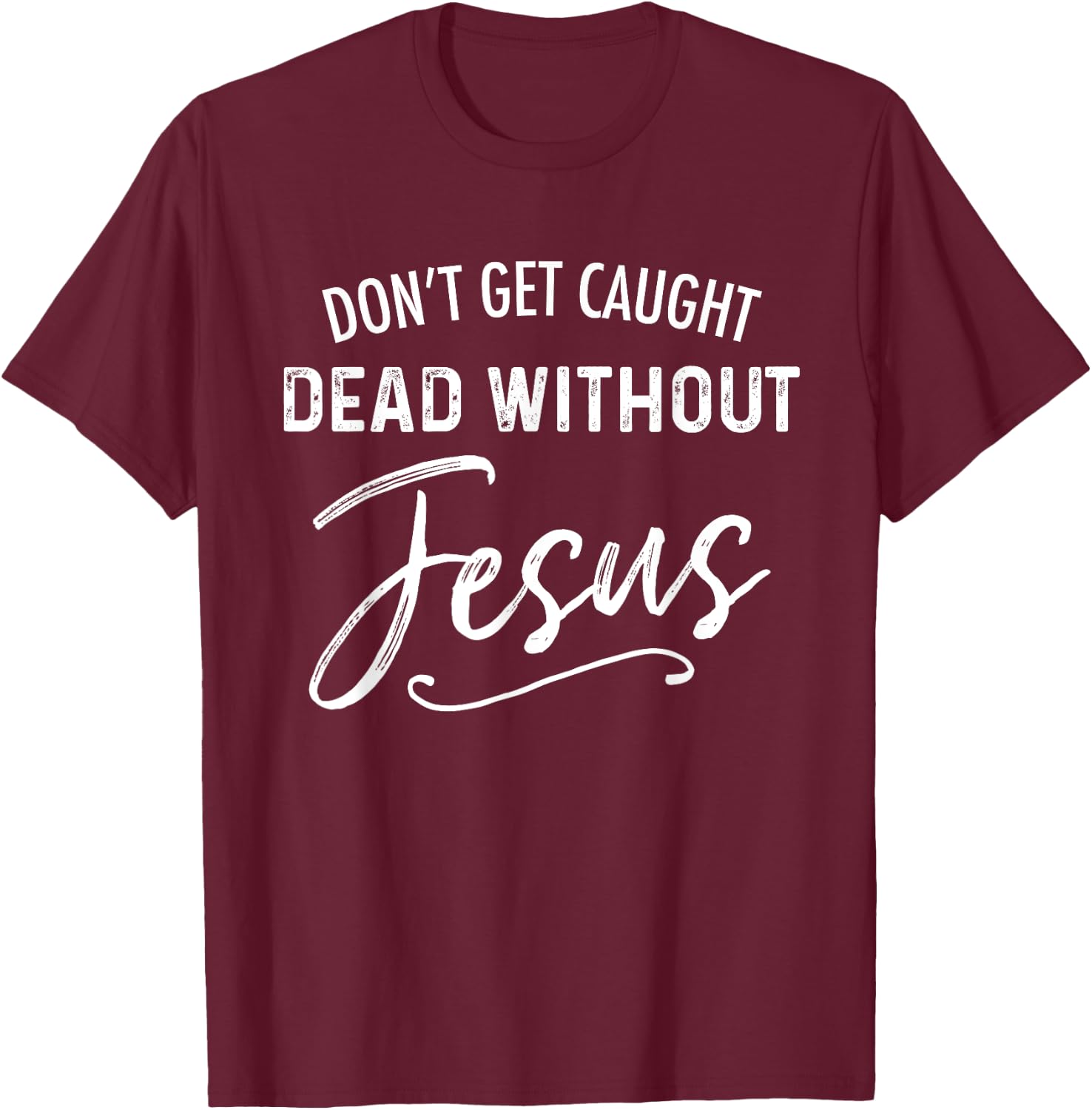Don't Get Caught Dead Without Jesus Funny Christian Joke T-Shirt - T-Shirt | Maroon