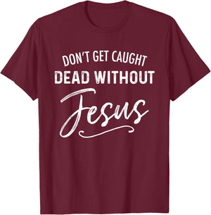 Don't Get Caught Dead Without Jesus Funny Christian Joke T-Shirt - T-Shirt | Maroon