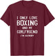 I Only Love Boxing And My Girlfriend Boxer Boyfriend Gift T-Shirt - T-Shirt | Maroon