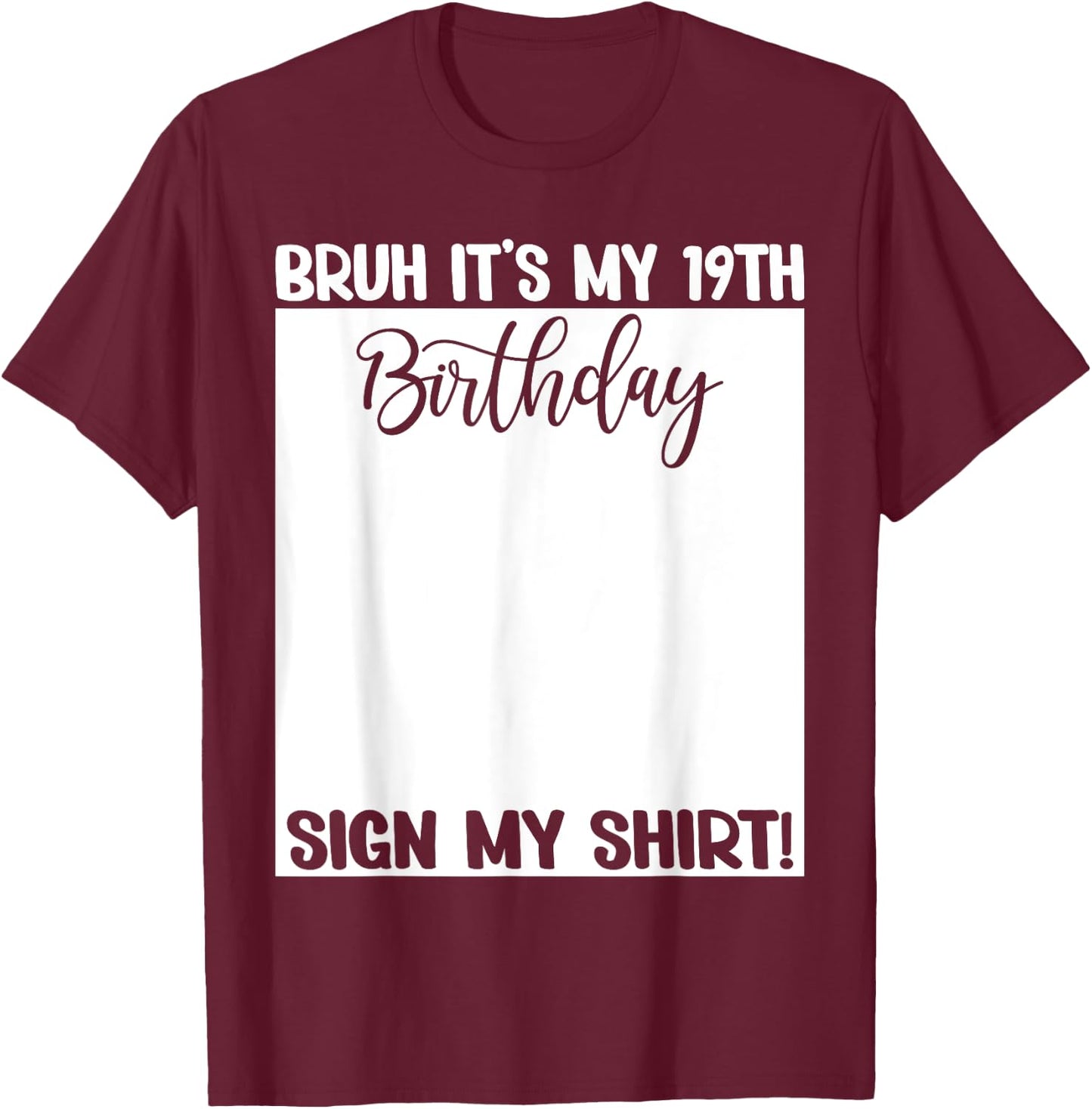 Bruh It's My 19th Birthday Sign My Shirt 19 Years Old Bday T-Shirt - T-Shirt | Maroon