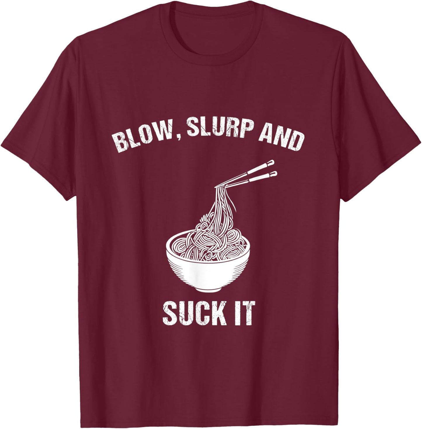 Blow, Slurp & Suck It Funny Asian Food Ramen Noodles T-Shirt - T-Shirt | Maroon