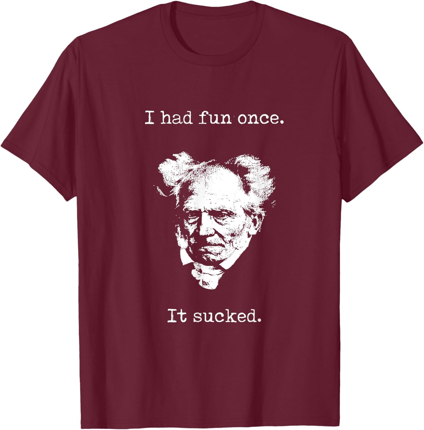 Schopenhauer - I Had Fun Once - It Sucked - Pessimist Shirt T-Shirt - T-Shirt | Maroon