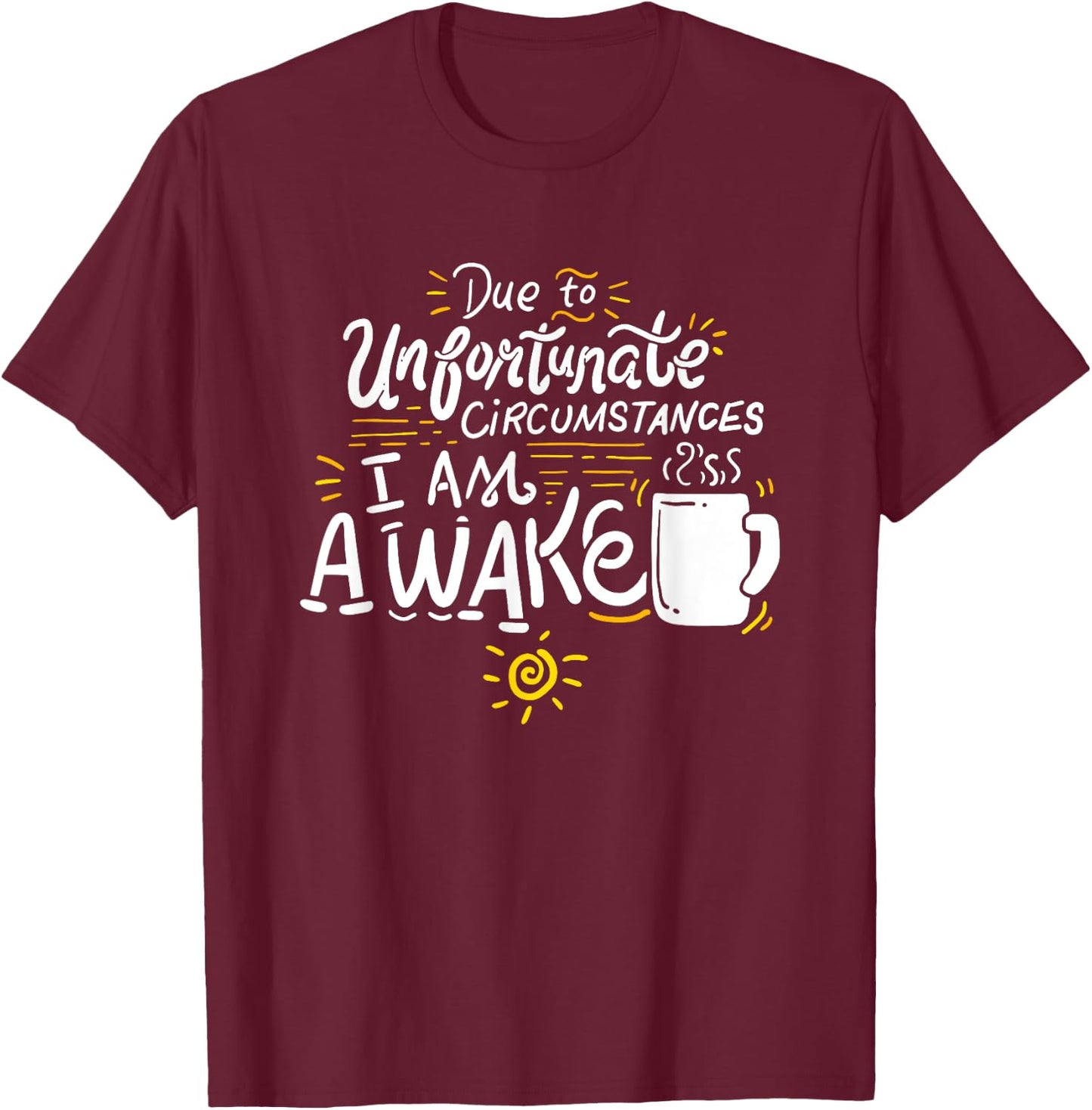 Due To Unfortunate Circumstances I Am Awake T-Shirt - T-Shirt | Maroon