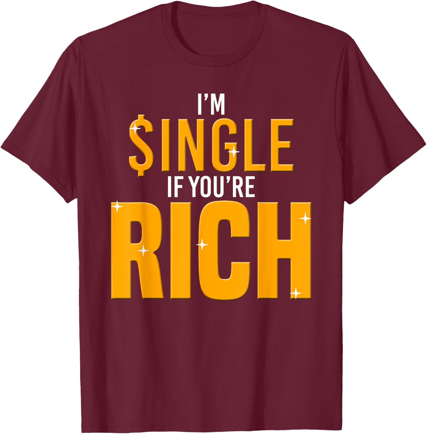 Im Single If Youre Rich-Gold Digger T-Shirt - T-Shirt | Maroon