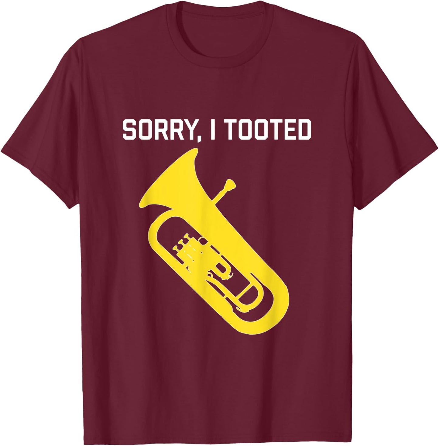 SORRY, I TOOTED - Funny Baritone/ Funny Euphonium T-Shirt - T-Shirt | Maroon
