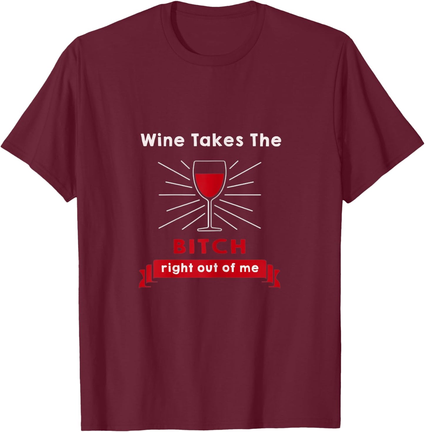 Wine funny Gift Wine takes the bitch right out of me T-Shirt - T-Shirt | Maroon