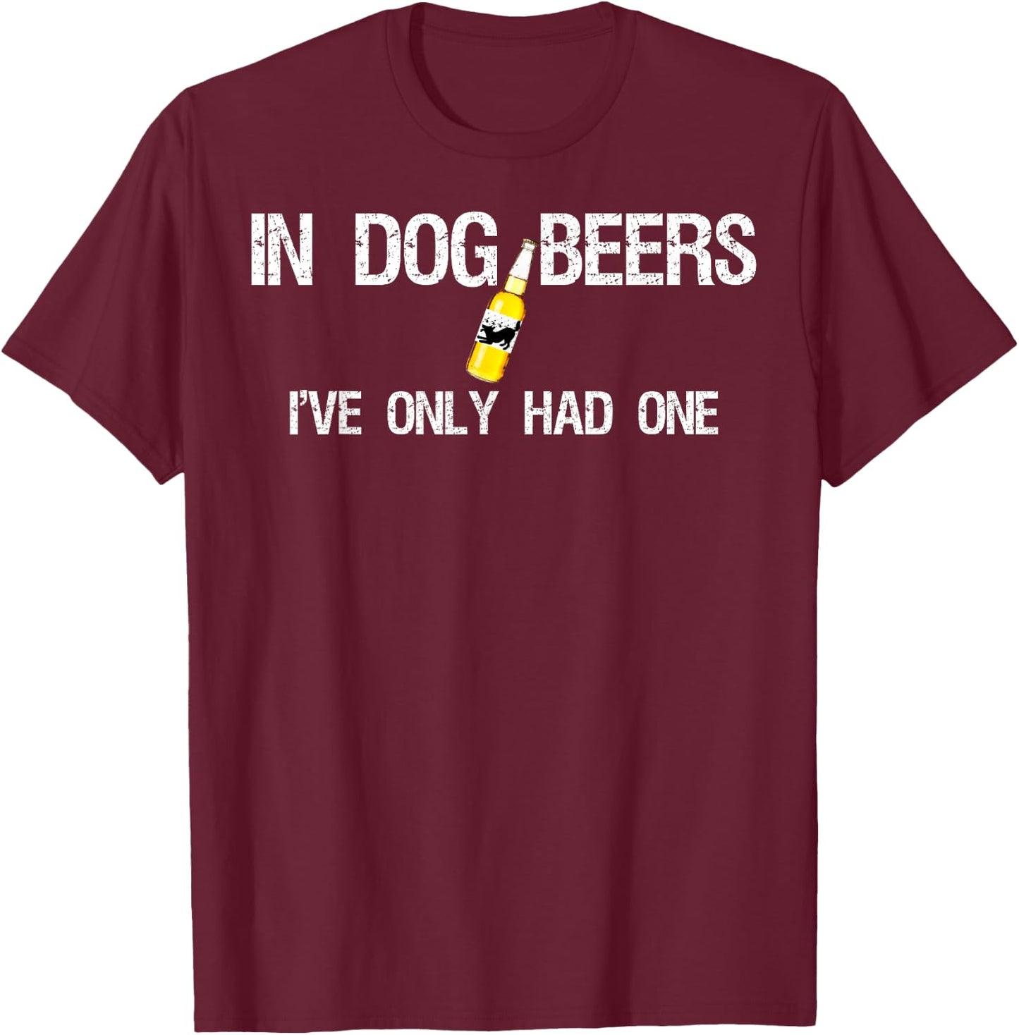 Beer In Dog Years I've Only Had One Men Women T-Shirt - T-Shirt | Maroon