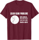 Color Blind Problems Traffic Lights Joke Achromatopsia T-Shirt - T-Shirt | Maroon