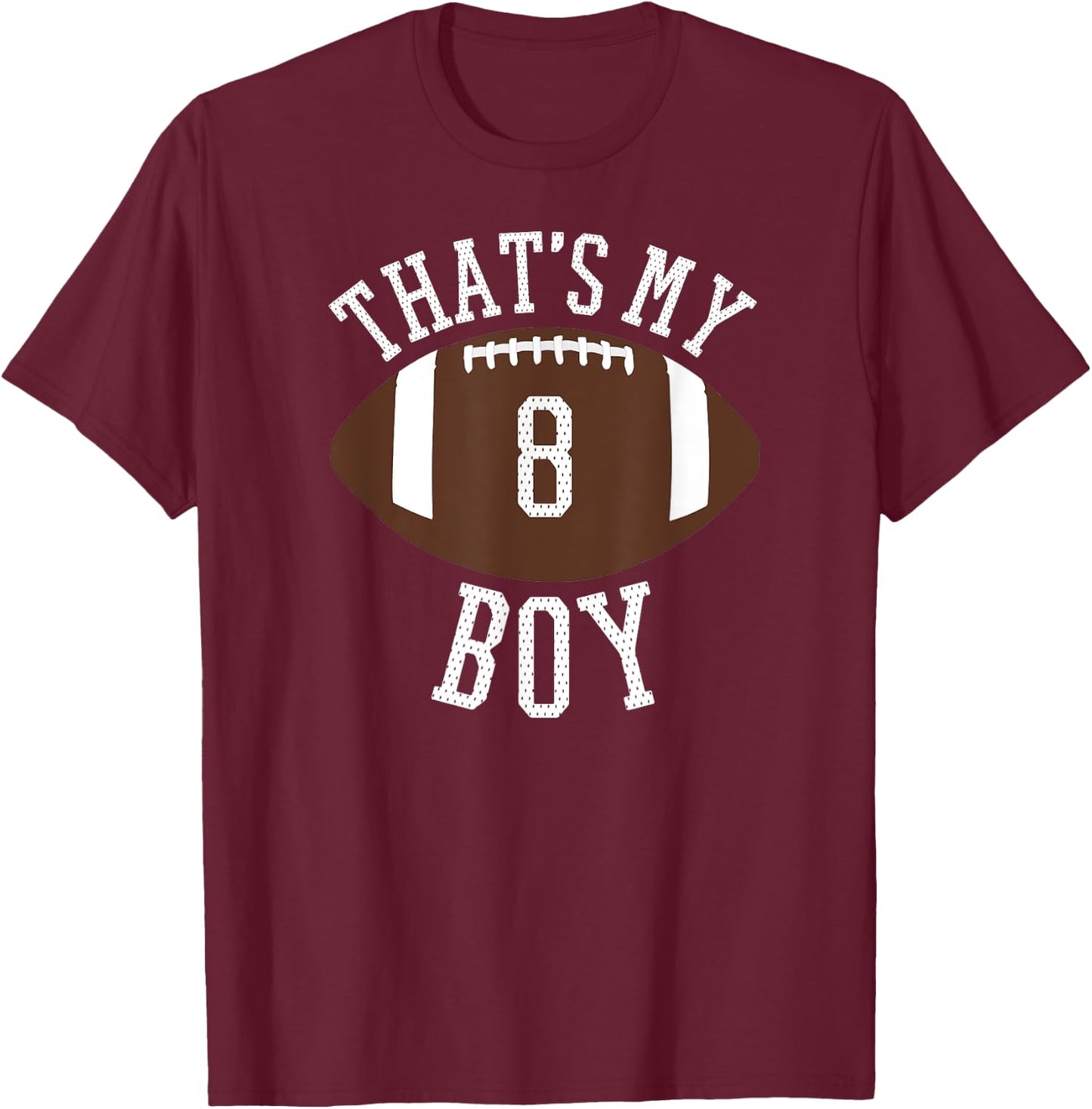 That's My Boy #8 Football Number 8 Jersey Football Mom Dad T-Shirt - T-Shirt | Maroon