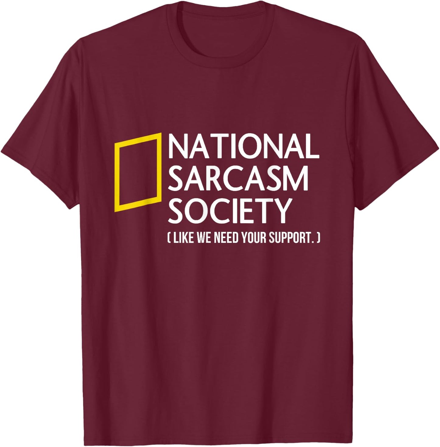 National Sarcasm Society like we need your support T-Shirt - T-Shirt | Maroon