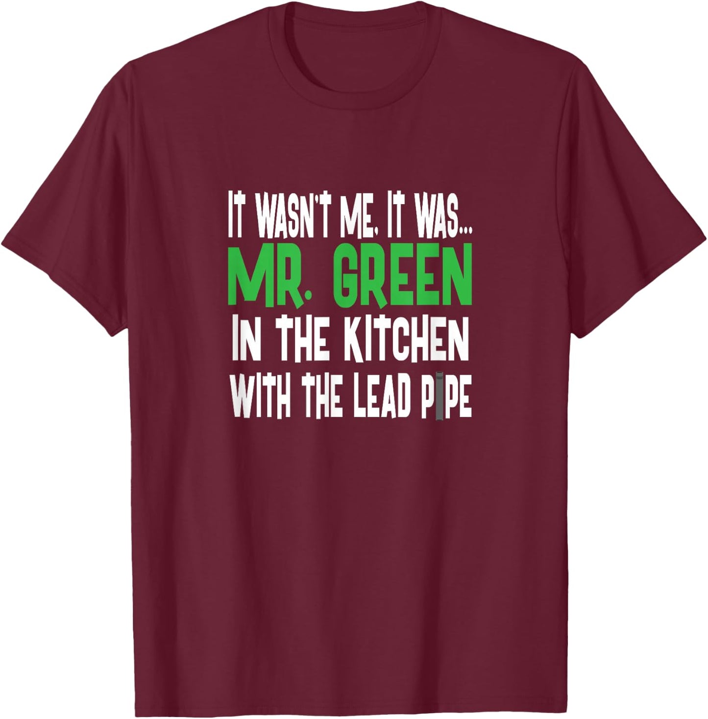 Mr. Green Kitchen Lead Pipe - Clue Shirt T-Shirt - T-Shirt | Maroon