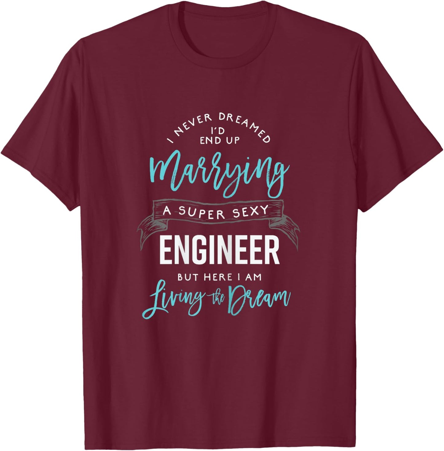 Funny Engineer Wife Shirt I Never Dreamed I'd Marry T-Shirt - T-Shirt | Maroon