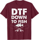 DTF Down To Fish Funny Fishing T-Shirt - T-Shirt | Maroon