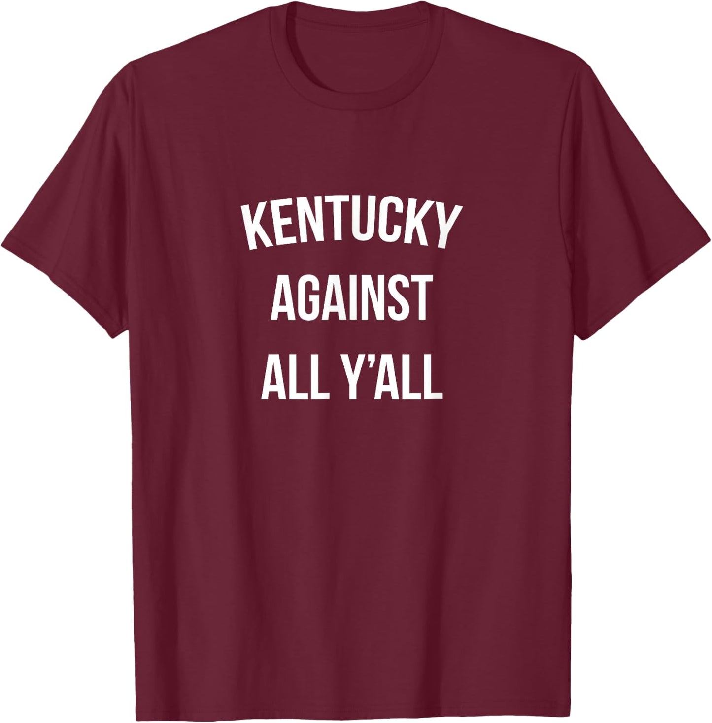 Kentucky Against All Y'all Funny T-Shirt - T-Shirt | Maroon