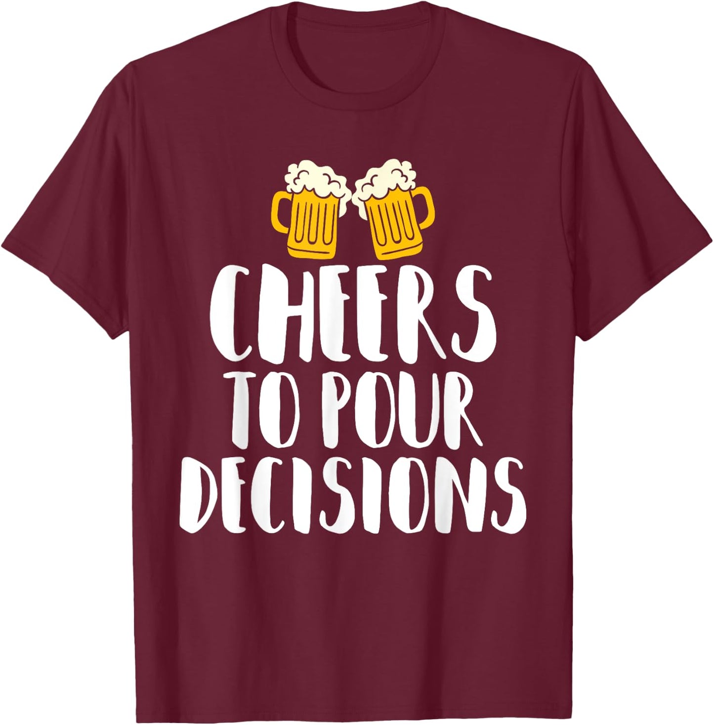 Cheers to Pour Decisions - Beer Humor Quip T-Shirt - T-Shirt | Maroon