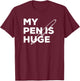 My pen is huge shirt penis T-Shirt - T-Shirt | Maroon