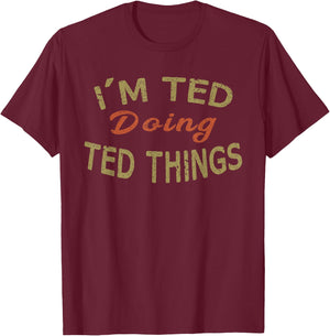 I'M TED DOING TED THINGS Funny Saying Gift T-Shirt - T-Shirt | Maroon