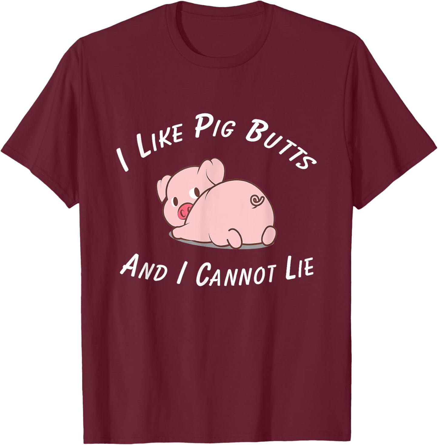I Like Pig Butts And I Cannot Lie & Women T-Shirt - T-Shirt | Maroon
